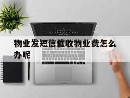 物业发短信催收物业费怎么办呢