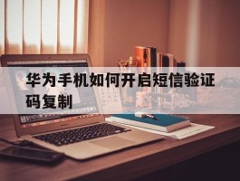 华为手机如何开启短信验证码复制