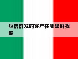 短信群发的客户在哪里好找呢