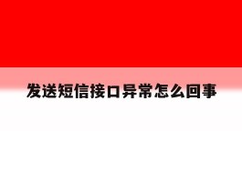 发送短信接口异常怎么回事