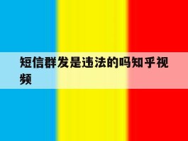 短信群发是违法的吗知乎视频的简单介绍