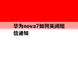 华为nova7如何关闭短信通知
