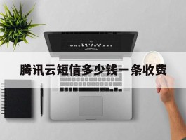 腾讯云短信多少钱一条收费