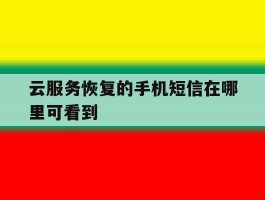 云服务恢复的手机短信在哪里可看到
