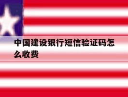 中国建设银行短信验证码怎么收费